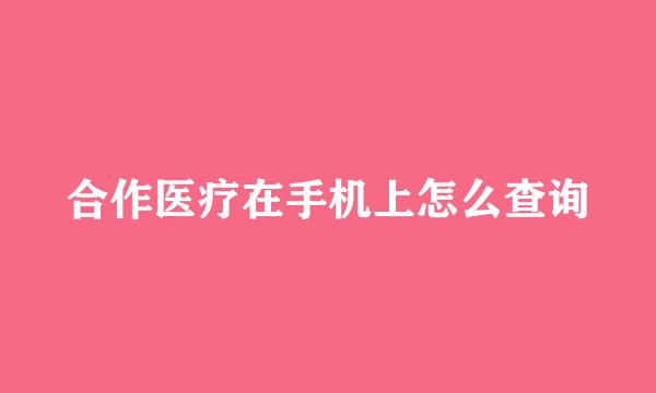 合作医疗在手机上怎么查询