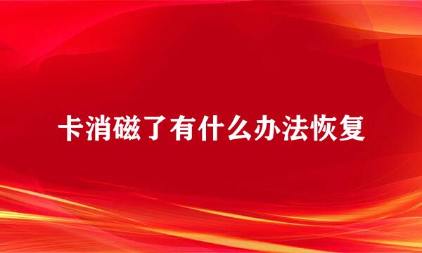卡消磁了有什么办法恢复