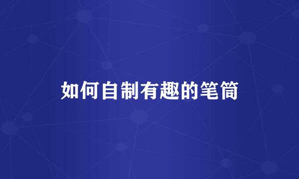 如何自制有趣的笔筒