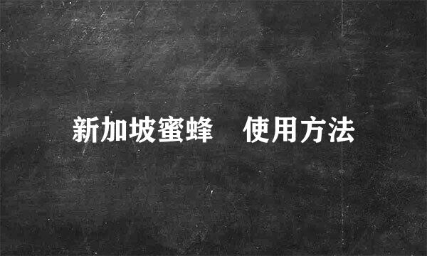 新加坡蜜蜂療使用方法