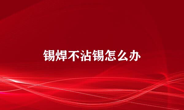 锡焊不沾锡怎么办