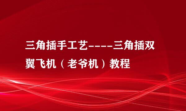 三角插手工艺----三角插双翼飞机（老爷机）教程