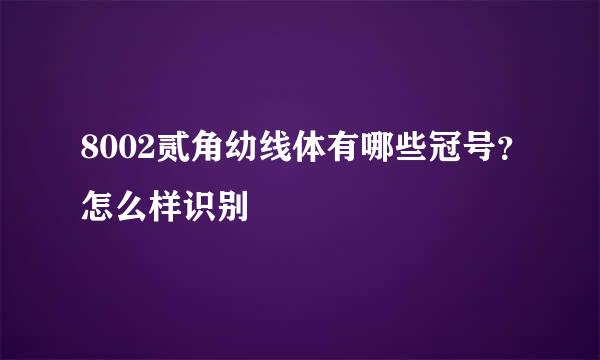 8002贰角幼线体有哪些冠号？怎么样识别