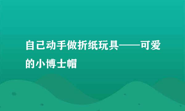 自己动手做折纸玩具——可爱的小博士帽