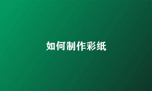 如何制作彩纸