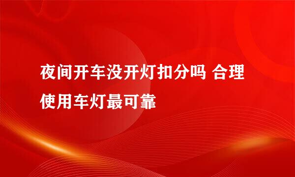 夜间开车没开灯扣分吗 合理使用车灯最可靠