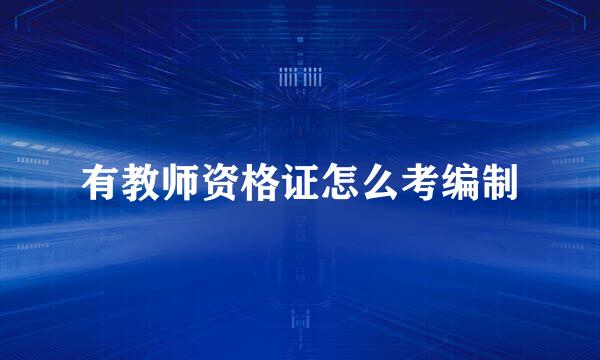 有教师资格证怎么考编制