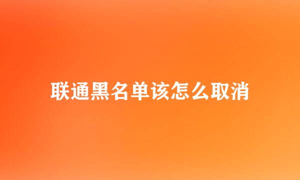 联通黑名单该怎么取消