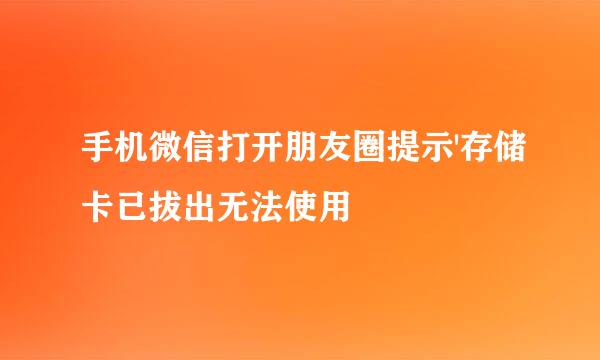 手机微信打开朋友圈提示'存储卡已拔出无法使用