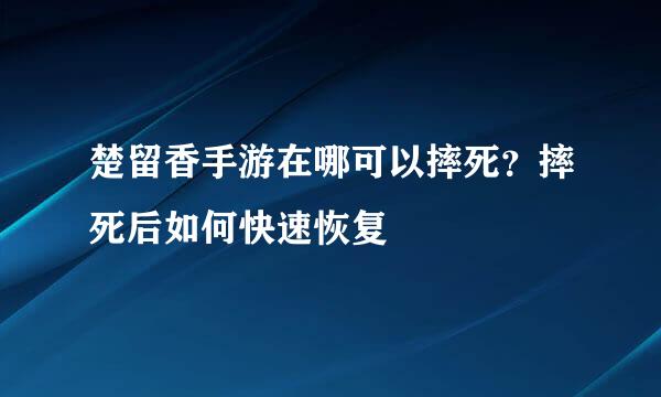 楚留香手游在哪可以摔死？摔死后如何快速恢复