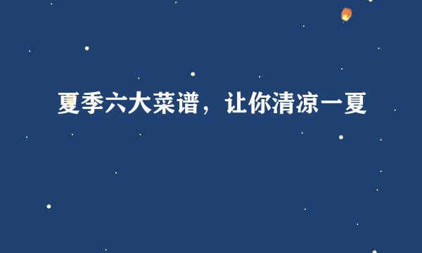 夏季六大菜谱，让你清凉一夏