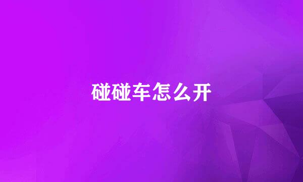 碰碰车怎么开