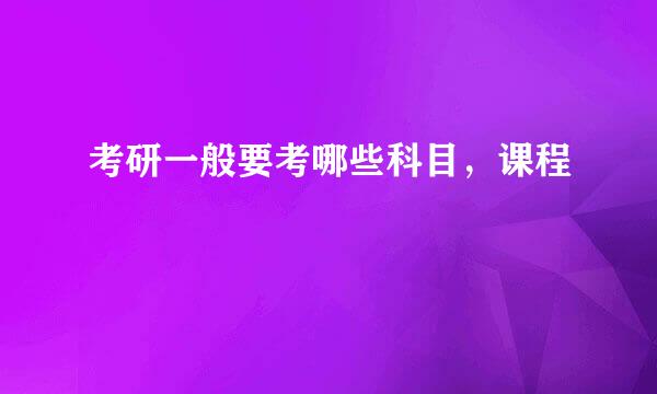 考研一般要考哪些科目，课程