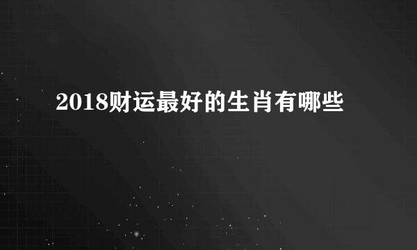2018财运最好的生肖有哪些