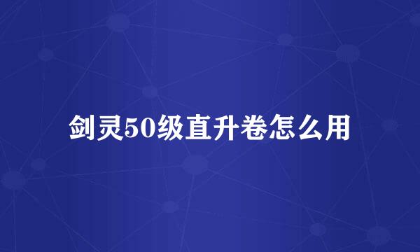 剑灵50级直升卷怎么用