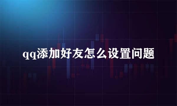 qq添加好友怎么设置问题