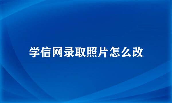学信网录取照片怎么改