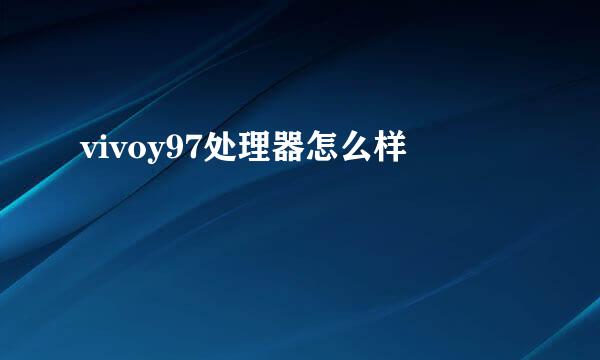 vivoy97处理器怎么样