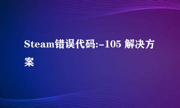 Steam错误代码:-105 解决方案