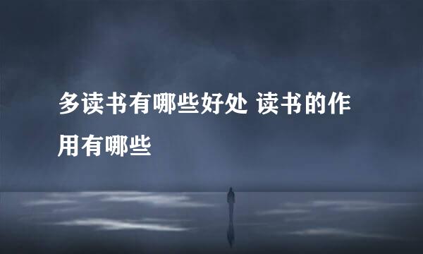 多读书有哪些好处 读书的作用有哪些