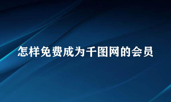 怎样免费成为千图网的会员