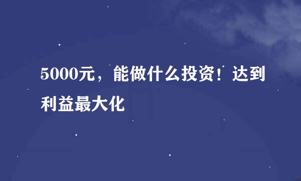5000元，能做什么投资！达到利益最大化