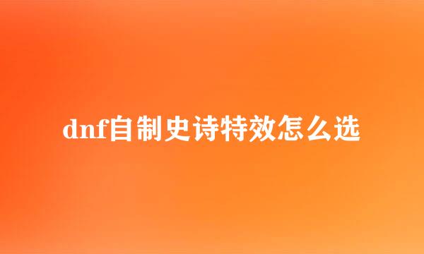 dnf自制史诗特效怎么选