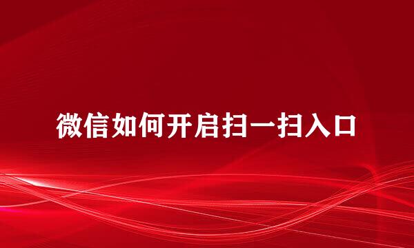 微信如何开启扫一扫入口