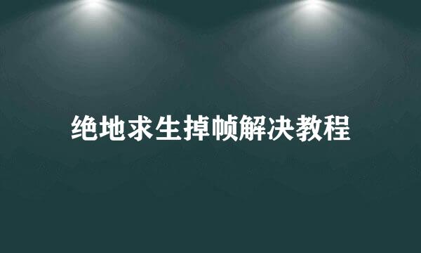 绝地求生掉帧解决教程