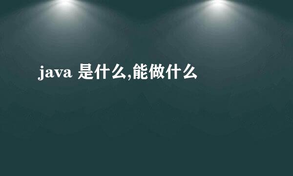java 是什么,能做什么