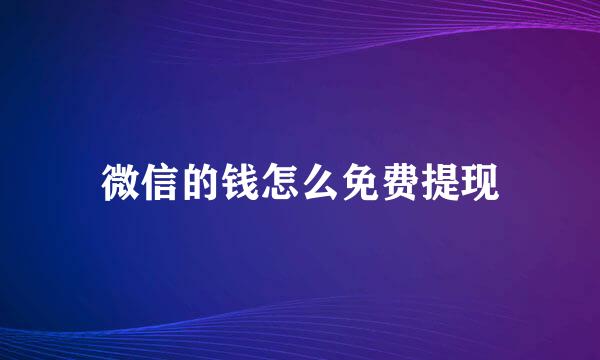 微信的钱怎么免费提现