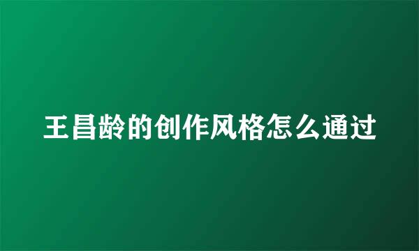王昌龄的创作风格怎么通过