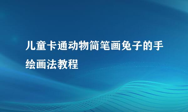 儿童卡通动物简笔画兔子的手绘画法教程