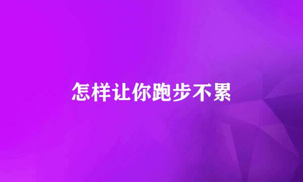 怎样让你跑步不累