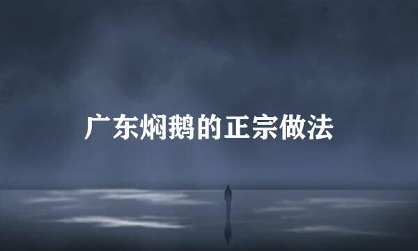 广东焖鹅的正宗做法