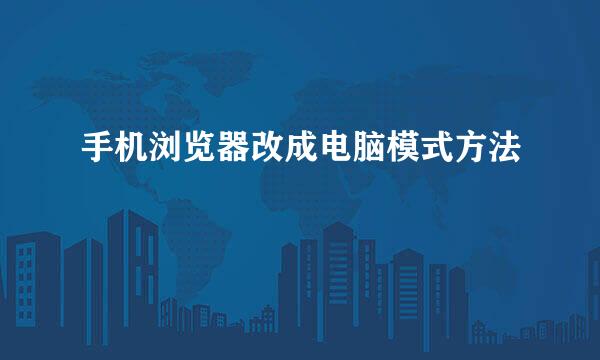 手机浏览器改成电脑模式方法