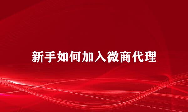 新手如何加入微商代理