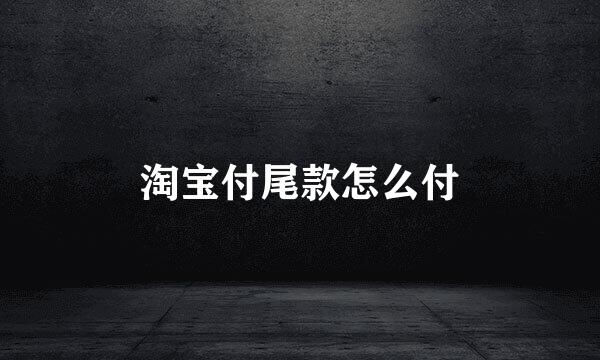 淘宝付尾款怎么付