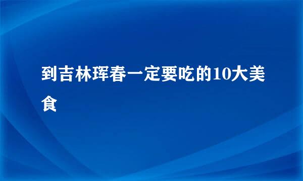 到吉林珲春一定要吃的10大美食