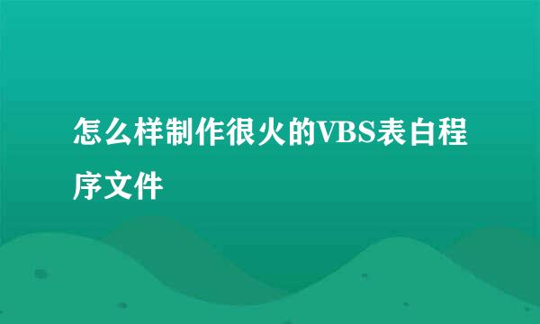 怎么样制作很火的VBS表白程序文件