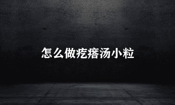 怎么做疙瘩汤小粒