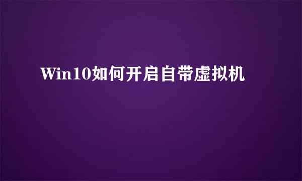 Win10如何开启自带虚拟机