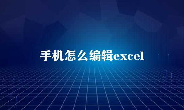 手机怎么编辑excel
