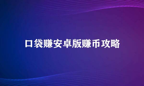 口袋赚安卓版赚币攻略