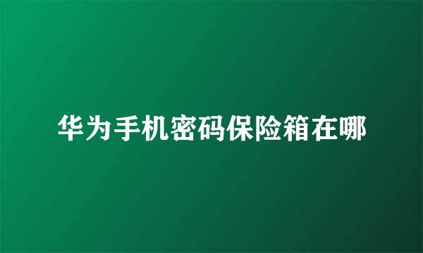 华为手机密码保险箱在哪