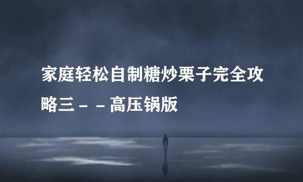 家庭轻松自制糖炒栗子完全攻略三－－高压锅版