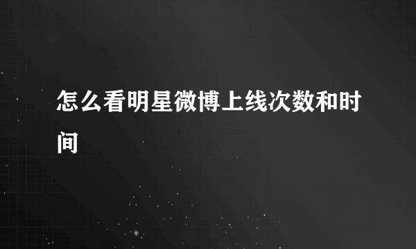 怎么看明星微博上线次数和时间