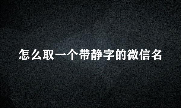 怎么取一个带静字的微信名