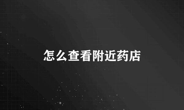 怎么查看附近药店