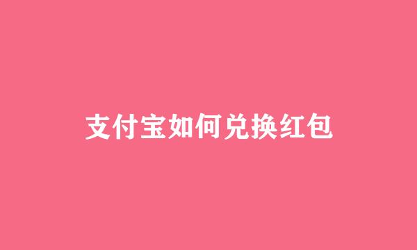 支付宝如何兑换红包